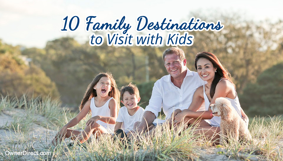 10 Family Destinations to Visit with Kids